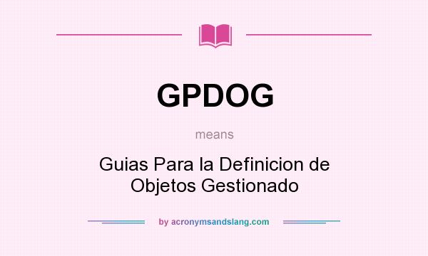 What does GPDOG mean? It stands for Guias Para la Definicion de Objetos Gestionado