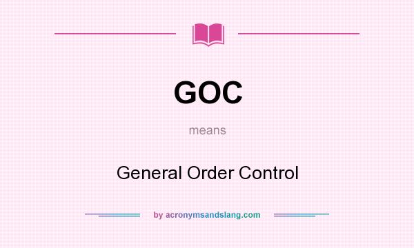 What does GOC mean? It stands for General Order Control