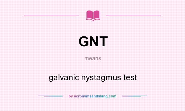 What does GNT mean? It stands for galvanic nystagmus test