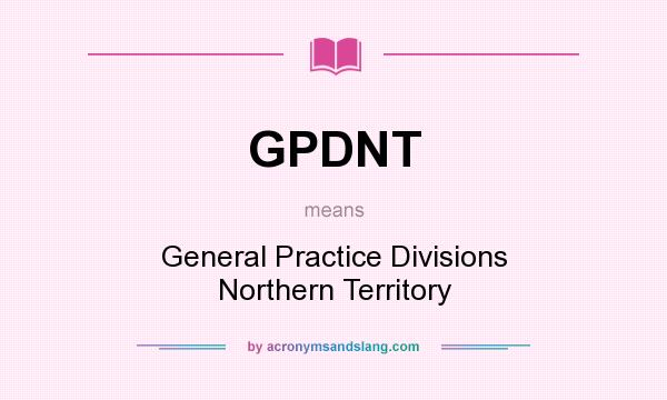 What does GPDNT mean? It stands for General Practice Divisions Northern Territory