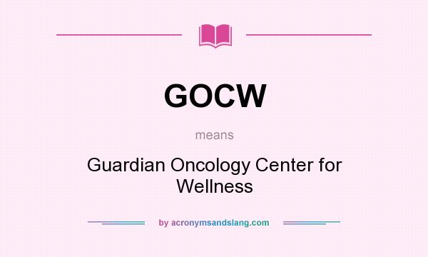 What does GOCW mean? It stands for Guardian Oncology Center for Wellness