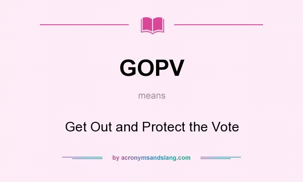 What does GOPV mean? It stands for Get Out and Protect the Vote