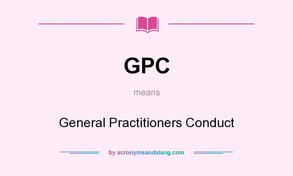 What does GPC mean? It stands for General Practitioners Conduct