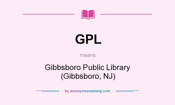 What does GPL mean? It stands for Gibbsboro Public Library (Gibbsboro, NJ)