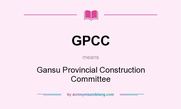 What does GPCC mean? It stands for Gansu Provincial Construction Committee