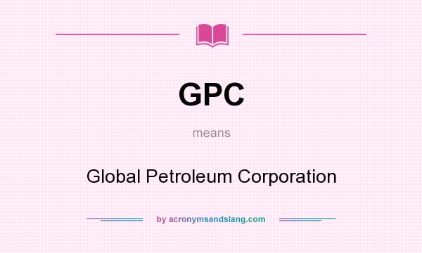 What does GPC mean? It stands for Global Petroleum Corporation