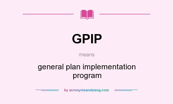 What does GPIP mean? It stands for general plan implementation program