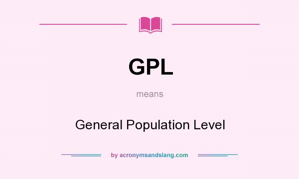 What does GPL mean? It stands for General Population Level