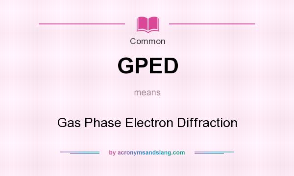 What does GPED mean? It stands for Gas Phase Electron Diffraction