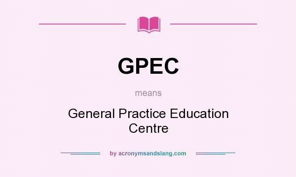 What does GPEC mean? It stands for General Practice Education Centre