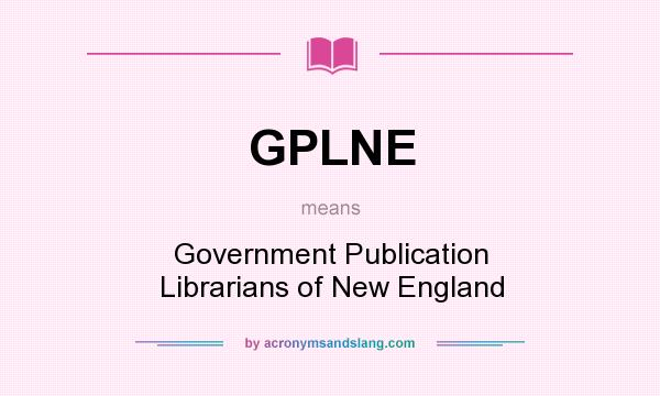 What does GPLNE mean? It stands for Government Publication Librarians of New England