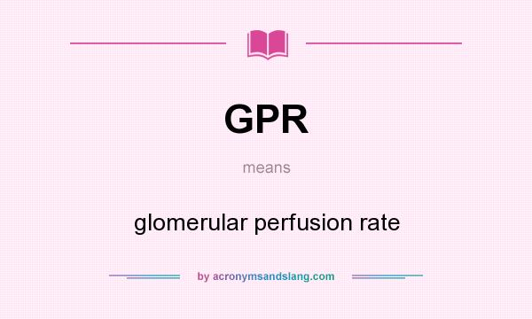 What does GPR mean? It stands for glomerular perfusion rate