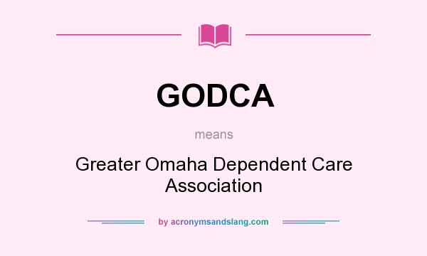 What does GODCA mean? It stands for Greater Omaha Dependent Care Association