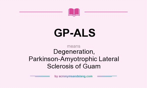 What does GP-ALS mean? It stands for Degeneration, Parkinson-Amyotrophic Lateral Sclerosis of Guam