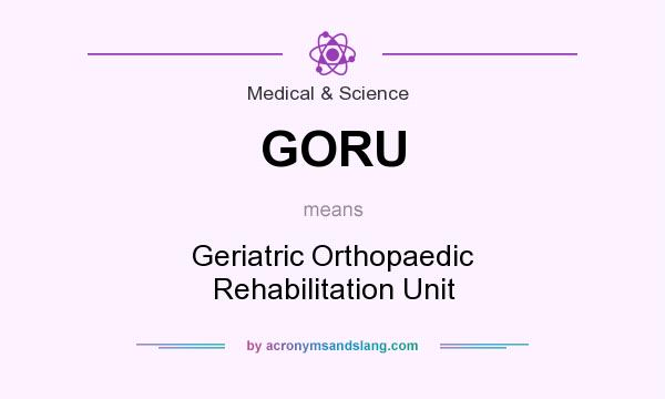 What does GORU mean? It stands for Geriatric Orthopaedic Rehabilitation Unit