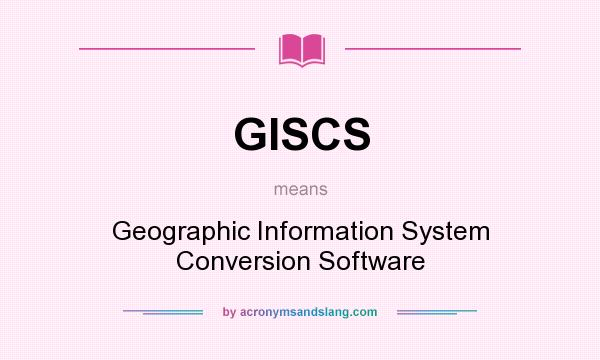 What does GISCS mean? It stands for Geographic Information System Conversion Software