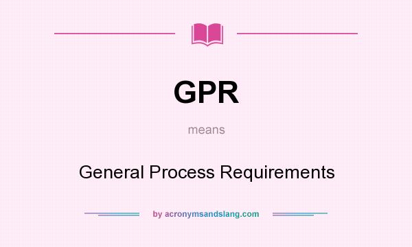 What does GPR mean? It stands for General Process Requirements