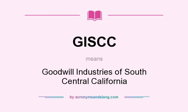 What does GISCC mean? It stands for Goodwill Industries of South Central California