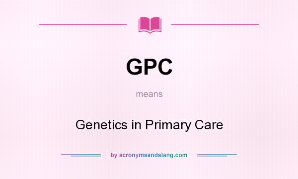 What does GPC mean? It stands for Genetics in Primary Care