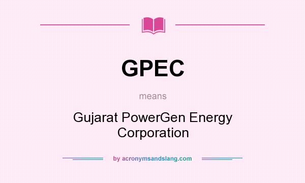 What does GPEC mean? It stands for Gujarat PowerGen Energy Corporation