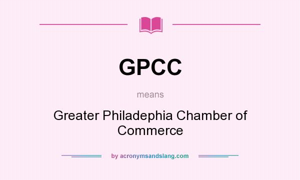 What does GPCC mean? It stands for Greater Philadephia Chamber of Commerce