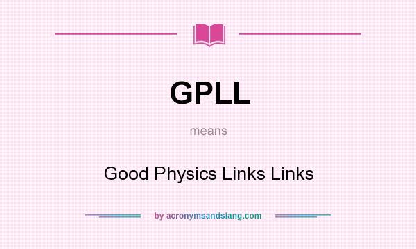 What does GPLL mean? It stands for Good Physics Links Links