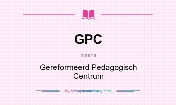 What does GPC mean? It stands for Gereformeerd Pedagogisch Centrum