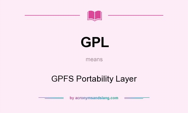 What does GPL mean? It stands for GPFS Portability Layer