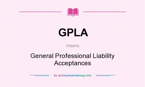 What does GPLA mean? It stands for General Professional Liability Acceptances