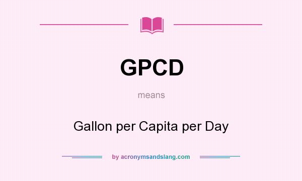 What does GPCD mean? It stands for Gallon per Capita per Day