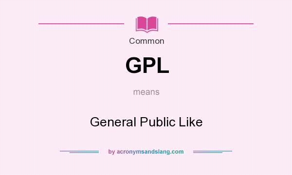 What does GPL mean? It stands for General Public Like
