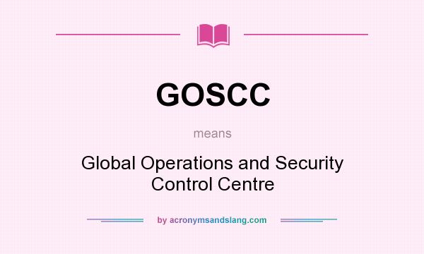 What does GOSCC mean? It stands for Global Operations and Security Control Centre