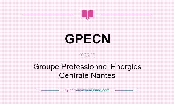 What does GPECN mean? It stands for Groupe Professionnel Energies Centrale Nantes