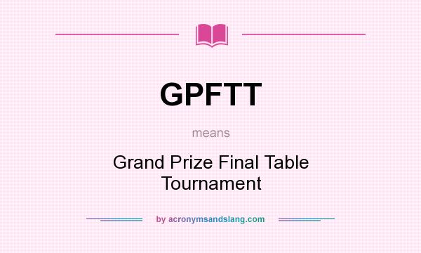 What does GPFTT mean? It stands for Grand Prize Final Table Tournament