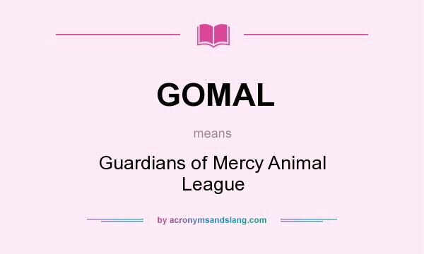 What does GOMAL mean? It stands for Guardians of Mercy Animal League