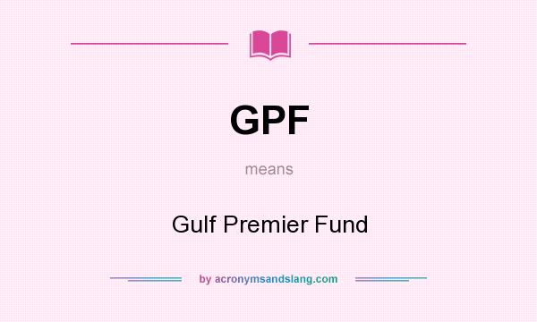 What does GPF mean? It stands for Gulf Premier Fund
