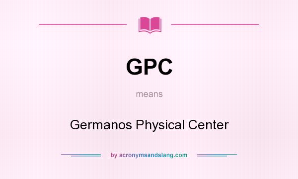 What does GPC mean? It stands for Germanos Physical Center