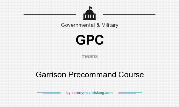 What does GPC mean? It stands for Garrison Precommand Course