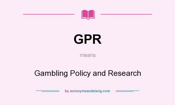 What does GPR mean? It stands for Gambling Policy and Research