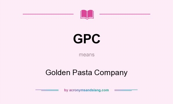 What does GPC mean? It stands for Golden Pasta Company