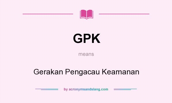 What does GPK mean? It stands for Gerakan Pengacau Keamanan