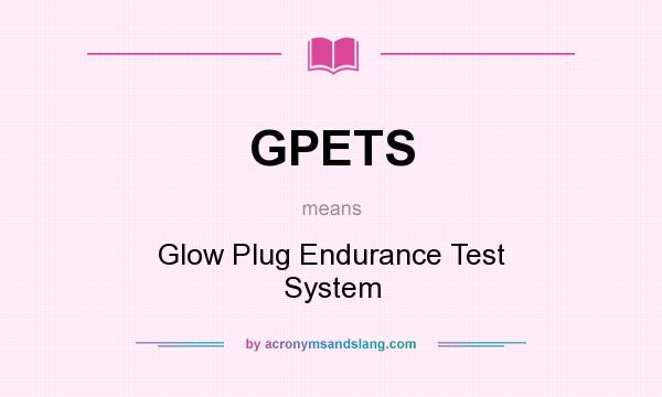 What does GPETS mean? It stands for Glow Plug Endurance Test System