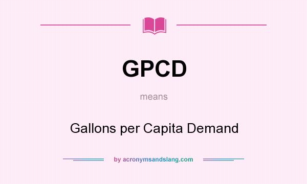 What does GPCD mean? It stands for Gallons per Capita Demand