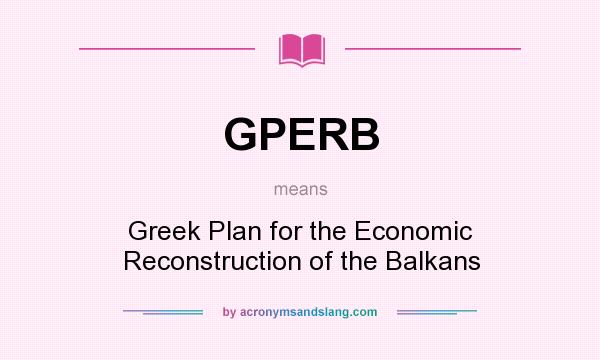 What does GPERB mean? It stands for Greek Plan for the Economic Reconstruction of the Balkans