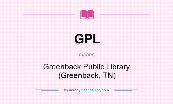 What does GPL mean? It stands for Greenback Public Library (Greenback, TN)