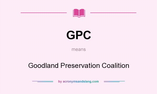 What does GPC mean? It stands for Goodland Preservation Coalition