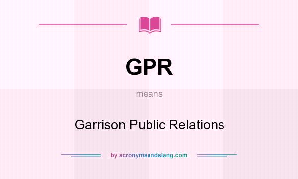 What does GPR mean? It stands for Garrison Public Relations