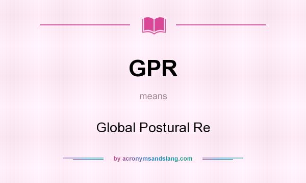 What does GPR mean? It stands for Global Postural Re