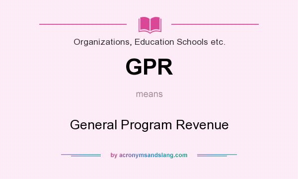 What does GPR mean? It stands for General Program Revenue