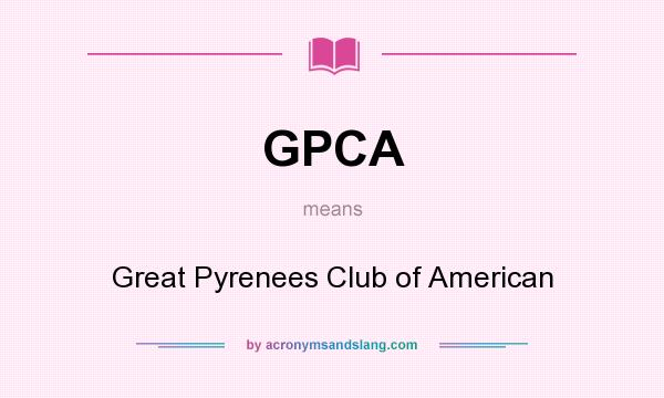 What does GPCA mean? It stands for Great Pyrenees Club of American